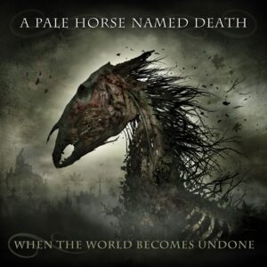 A Pale Horse Named Death - WHEN THE WORLD BECOMES UNDONE Compact Disc Digi