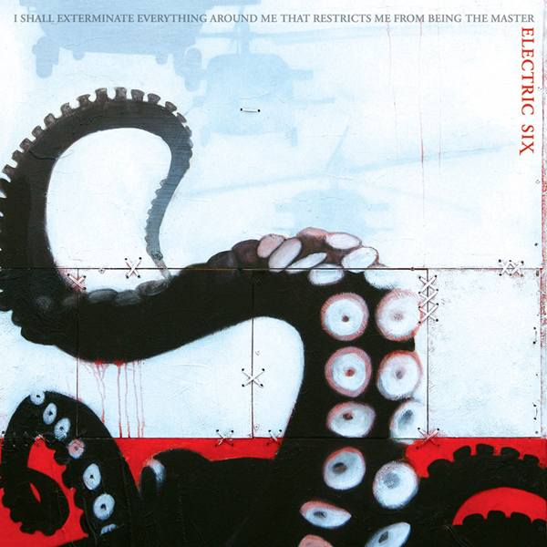 Electric Six – I SHALL EXTERMINATE EVERYTHING AROUND ME THAT RESTRICTS ME FROM BEING THE MASTER CD