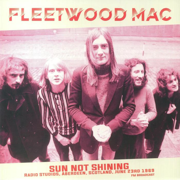 Fleetwood Mac – SUN NOT SHINING RADIO STUDIOS, ABERDEEN, SCOTLAND, JUNE 23RD 1969 – FM BROADCAST Vinyl LP