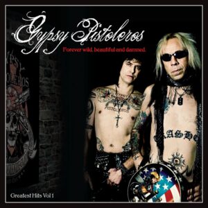 Gypsy Pistoleros - FOREVER WILD, BEAUTIFUL AND DAMNED: GREATEST HITS VOLUME 1 CD