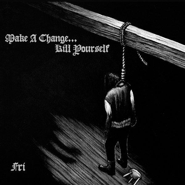 Make A Change… Kill Yourself – FRI CD
