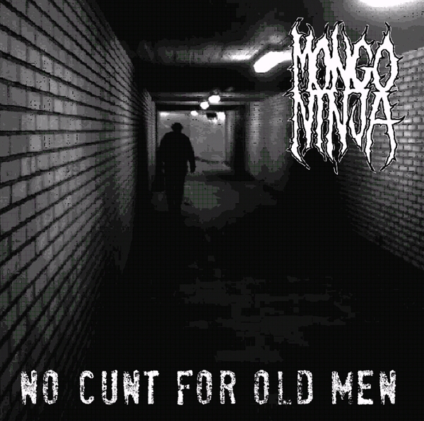 Mongo Ninja – NO CUNT FOR OLD MEN CD