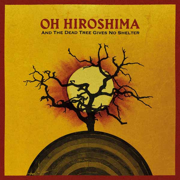 Oh Hiroshima – AND THE DEAD TREE GIVES NO SHELTER Compact Disc Digi