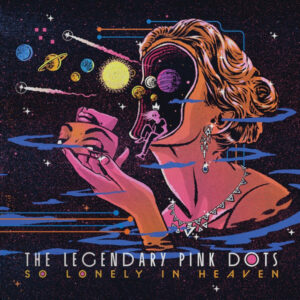 The Legendary Pink Dots - SO LONELY IN HEAVEN (LIMITED EDITION 2LP) Vinyl Double Album